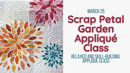 Scrap Petal Garden Appliqué Class
