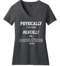 Physically I am here, but Mentally I am quilting Heather Grey V-Neck T-Shirt