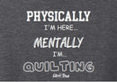 Physically I am here, but Mentally I am quilting Heather Grey V-Neck T-Shirt - Fabric Bash