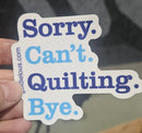 Sorry Can't Quilting Bye Sticker - Fabric Bash